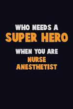 Who Need A SUPER HERO, When You Are Nurse Anesthetist