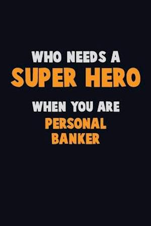 Who Need A SUPER HERO, When You Are Personal Banker