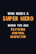 Who Need A SUPER HERO, When You Are Pesticide Control Inspector