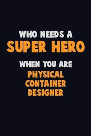 Who Need A SUPER HERO, When You Are Physical container designer