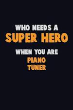 Who Need A SUPER HERO, When You Are Piano Tuner