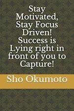 Stay Motivated, Stay Focus Driven! Success is Lying right in front of you to Capture!