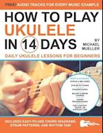 How To Play Ukulele In 14 Days: Daily Ukulele Lessons for Beginners 