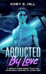 Abducted By Love: A Woman Finds More Than The Imaginable Aboard An Alien Ship (Sci-fi Abduction Romance) 