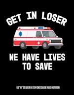 Get In Looser We Have Lives To Save 8.5"x11" (21.59 cm x 27.94 cm) College Ruled Notebook