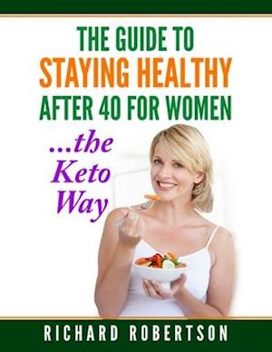 The Guide To Staying Healthy After 40 For Women...The Keto Way