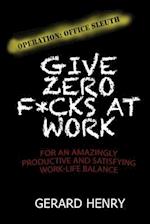 OPERATION: OFFICE SLEUTH: GIVE ZERO F*CKS AT WORK FOR AN AMAZINGLY PRODUCTIVE AND SATISFYING WORK-LIFE BALANCE 