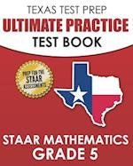 TEXAS TEST PREP Ultimate Practice Test Book STAAR Mathematics Grade 5: Includes 8 STAAR Math Practice Tests 