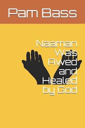 Naaman Was Awed and Healed by God