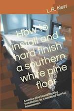 How to install and hard finish a southern white pine floor