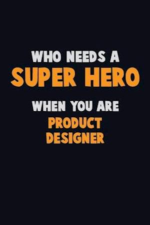 Who Need A SUPER HERO, When You Are Product Designer