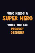 Who Need A SUPER HERO, When You Are Product Designer