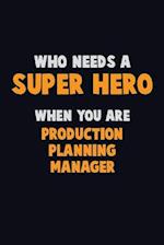 Who Need A SUPER HERO, When You Are Production Planning Manager