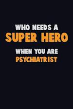 Who Need A SUPER HERO, When You Are Psychiatrist