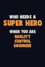 Who Need A SUPER HERO, When You Are Quality Control Engineer