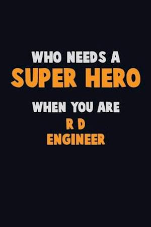 Who Need A SUPER HERO, When You Are R&D Engineer