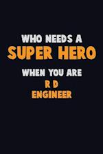 Who Need A SUPER HERO, When You Are R&D Engineer