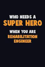 Who Need A SUPER HERO, When You Are Rehabilitation Engineer