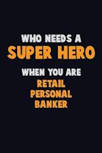 Who Need A SUPER HERO, When You Are Retail Personal Banker