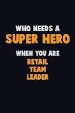 Who Need A SUPER HERO, When You Are Retail Team Leader