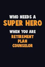Who Need A SUPER HERO, When You Are Retirement plan counselor
