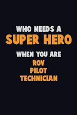 Who Need A SUPER HERO, When You Are ROV Pilot Technician