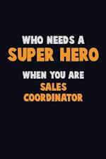 Who Need A SUPER HERO, When You Are Sales Coordinator