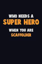 Who Need A SUPER HERO, When You Are Scaffolder