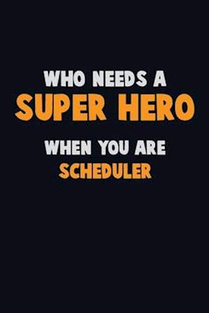 Who Need A SUPER HERO, When You Are Scheduler