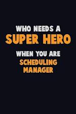 Who Need A SUPER HERO, When You Are Scheduling Manager