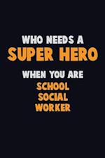 Who Need A SUPER HERO, When You Are School Social Worker
