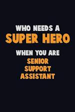 Who Need A SUPER HERO, When You Are Senior Support Assistant