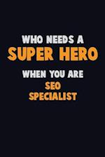 Who Need A SUPER HERO, When You Are SEO Specialist