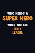 Who Need A SUPER HERO, When You Are Shift Leader