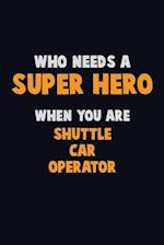 Who Need A SUPER HERO, When You Are Shuttle Car Operator