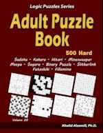 Adult Puzzle Book: 500 Hard Adults Puzzles (Sudoku, Kakuro, Hitori, Minesweeper, Masyu, Suguru, Binary Puzzle, Slitherlink, Futoshiki, Fillomino) 
