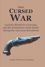 This Cursed War: Lachlan McIntosh of Georgia and the tribulations of his family during the American Revolution 