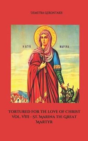 Tortured for the love of Christ Vol. VIII - St. Marina the Great Martyr