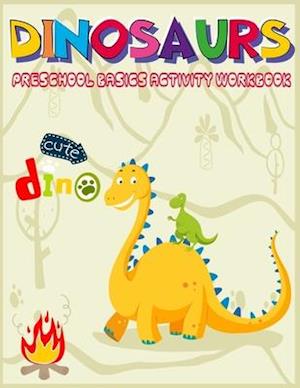 Dinosaurs Preschool Basics Activity Workbook: A Gorgeous Dinosaur Activity and Basic Math Book For Kids Ages 4-8 Fun Kid Workbook Game For Learning, C