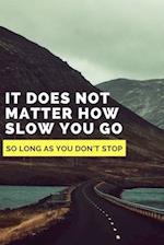 It does not matter how slow you go as long as you don't stop