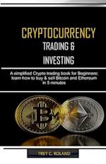 CRYPTOCURRENCY TRADING & INVESTING: A simplified Crypto trading nook for Beginners: learn how to buy & sell Bitcoin and Ethereum in 5 minutes 