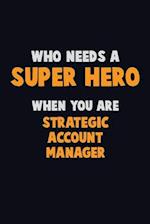 Who Need A SUPER HERO, When You Are Strategic Account Manager