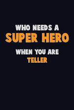 Who Need A SUPER HERO, When You Are Teller