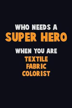 Who Need A SUPER HERO, When You Are Textile Fabric Colorist