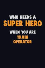 Who Need A SUPER HERO, When You Are Train Operator