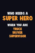 Who Need A SUPER HERO, When You Are Truck Driver Supervisor