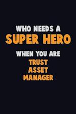 Who Need A SUPER HERO, When You Are Trust Asset Manager