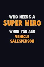 Who Need A SUPER HERO, When You Are Vehicle Salesperson