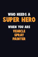 Who Need A SUPER HERO, When You Are Vehicle Spray Painter