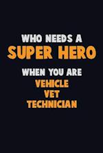 Who Need A SUPER HERO, When You Are Vehicle VET Technician
